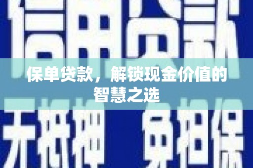 泉州保单贷款，解锁现金价值的智慧之选