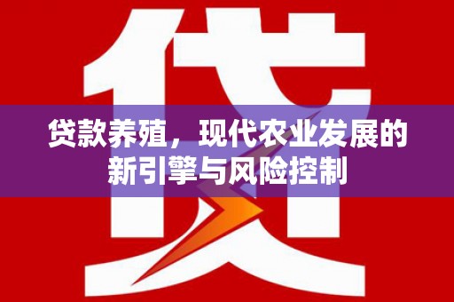 泉州贷款养殖，现代农业发展的新引擎与风险控制