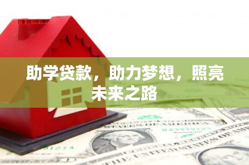 泉州助学贷款，助力梦想，照亮未来之路