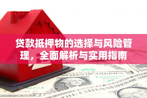 泉州贷款抵押物的选择与风险管理，全面解析与实用指南