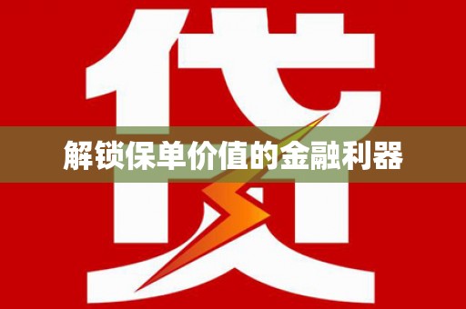 泉州解锁保单价值的金融利器