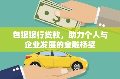 泉州包银银行贷款，助力个人与企业发展的金融桥梁