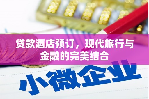 泉州贷款酒店预订，现代旅行与金融的完美结合