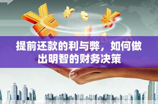 泉州提前还款的利与弊，如何做出明智的财务决策
