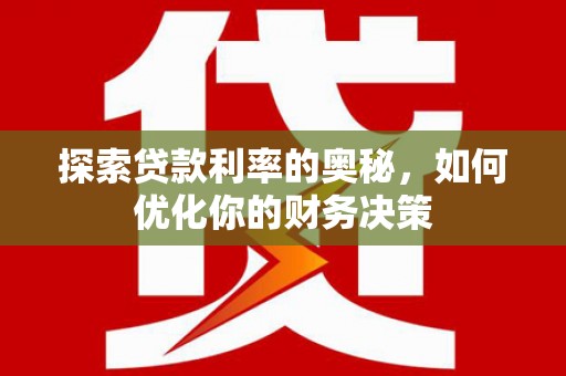 泉州探索贷款利率的奥秘，如何优化你的财务决策