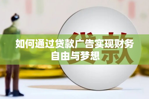 泉州如何通过贷款广告实现财务自由与梦想