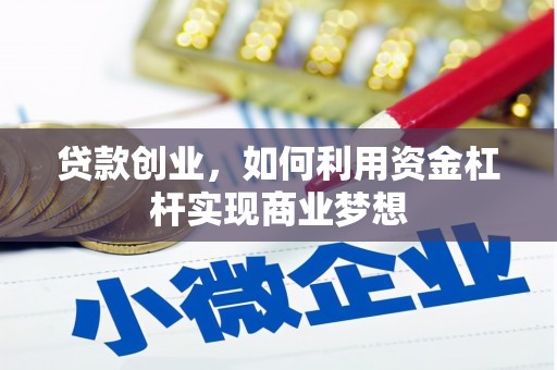 泉州贷款创业，如何利用资金杠杆实现商业梦想
