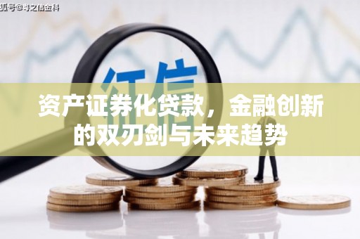 泉州资产证券化贷款，金融创新的双刃剑与未来趋势