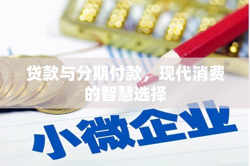 泉州贷款与分期付款，现代消费的智慧选择