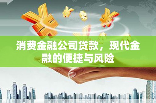 泉州消费金融公司贷款，现代金融的便捷与风险